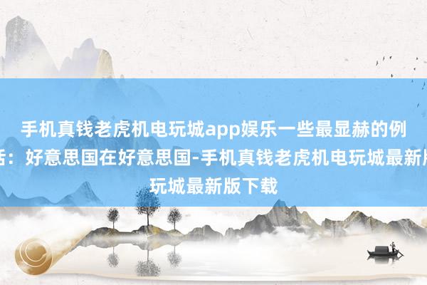 手机真钱老虎机电玩城app娱乐一些最显赫的例子包括:好意思国在好意思国-手机真钱老虎机电玩城最新版下载