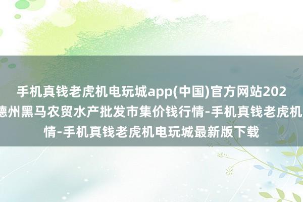 手机真钱老虎机电玩城app(中国)官方网站2025年2月28日山东德州黑马农贸水产批发市集价钱行情-手机真钱老虎机电玩城最新版下载
